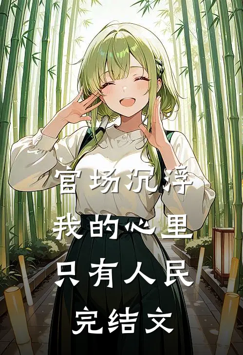 官场沉浮：我的心里只有人民完结文