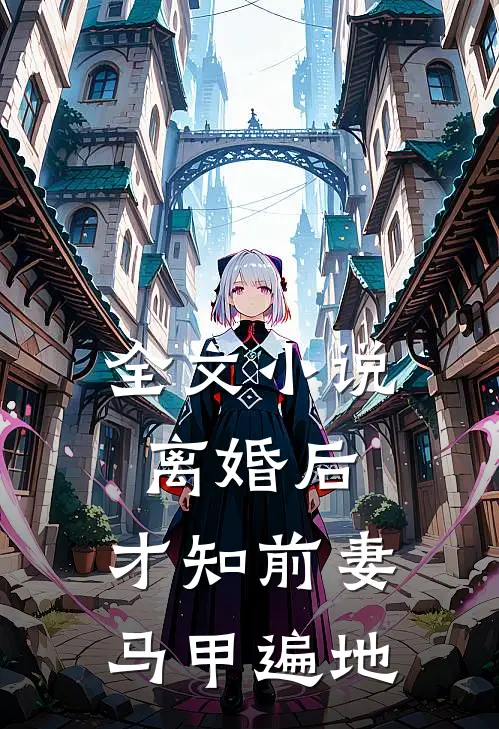 全文小说离婚后，才知前妻马甲遍地