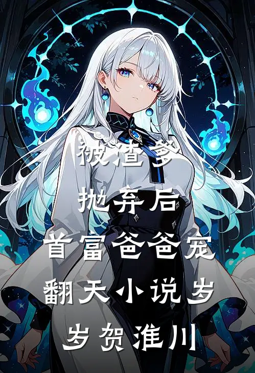 被渣爹抛弃后，首富爸爸宠翻天小说岁岁贺淮川