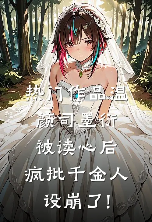 热门作品温颜司墨衍被读心后,疯批千金人设崩了!
