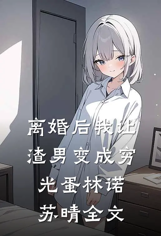 离婚后我让渣男变成穷光蛋林诺苏晴全文