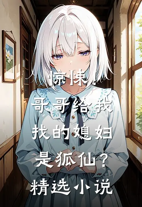 惊悚！哥哥给我找的媳妇是狐仙？精选小说