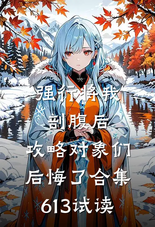强行将我剖腹后，攻略对象们后悔了合集613试读
