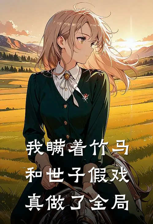 我瞒着竹马，和世子假戏真做了全局