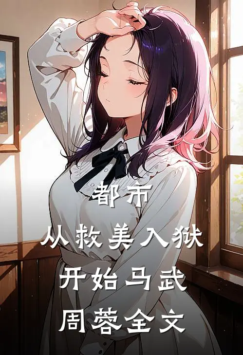 都市：从救美入狱开始马武周蓉全文