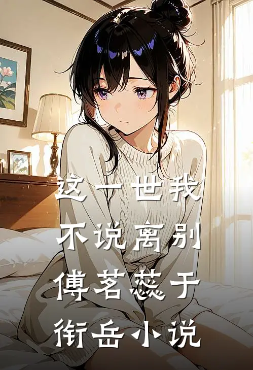 这一世我不说离别傅茗蕊于衔岳小说