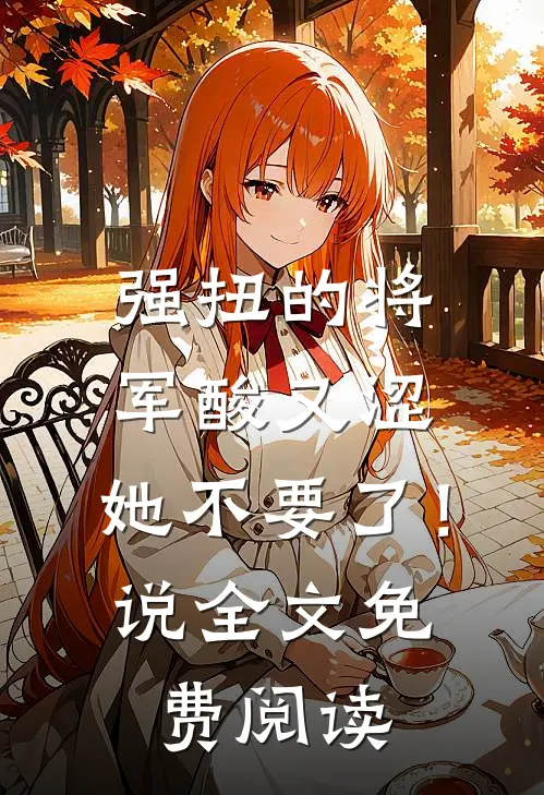 强扭的将军酸又涩，她不要了！说全文免费阅读