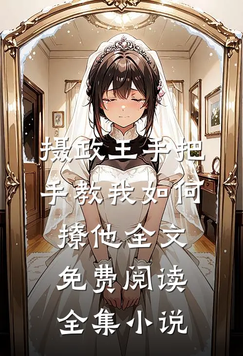 摄政王手把手教我如何撩他全文免费阅读全集小说