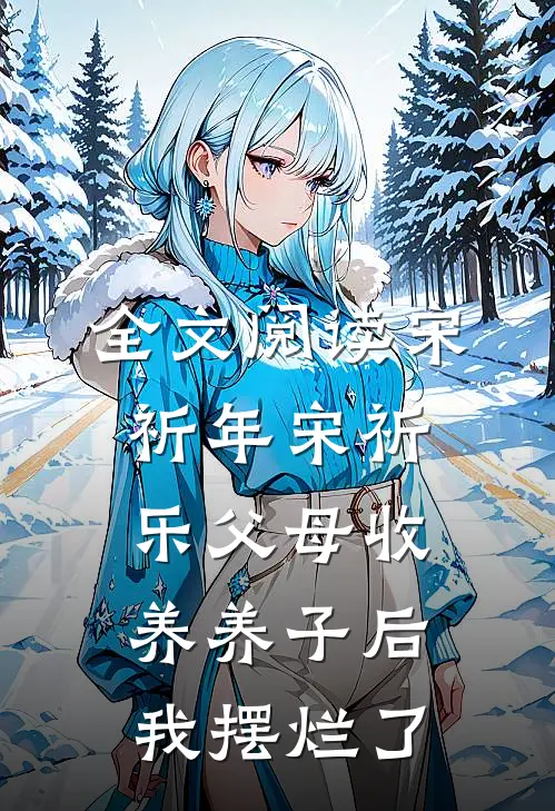 全文阅读宋祈年宋祈乐父母收养养子后,我摆烂了