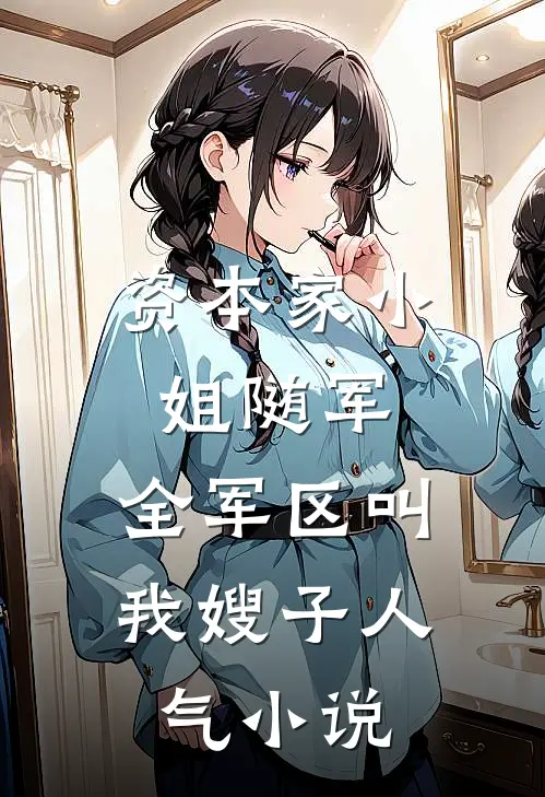 资本家小姐随军，全军区叫我嫂子人气小说