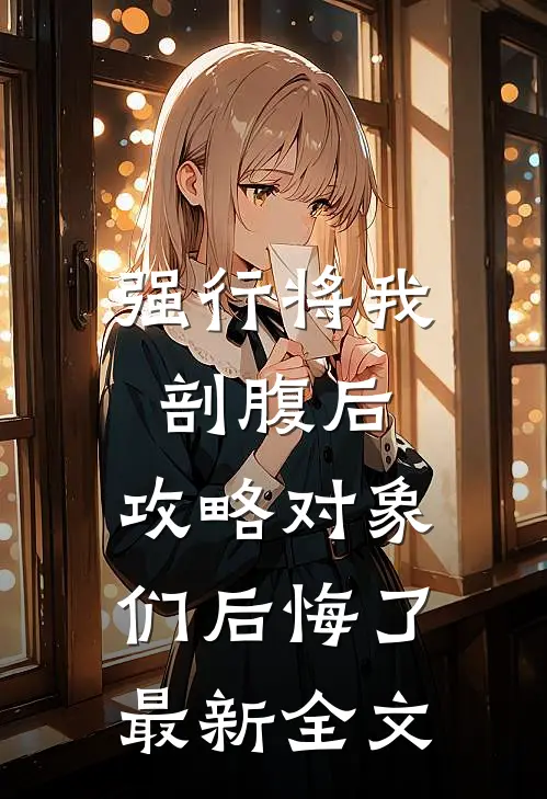 强行将我剖腹后，攻略对象们后悔了最新全文