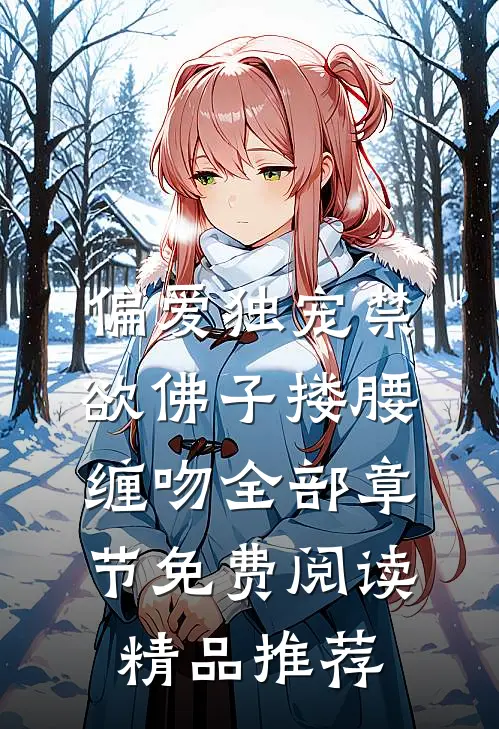 偏爱独宠禁欲佛子搂腰缠吻全部章节免费阅读精品推荐