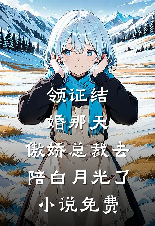 领证结婚那天，傲娇总裁去陪白月光了小说免费