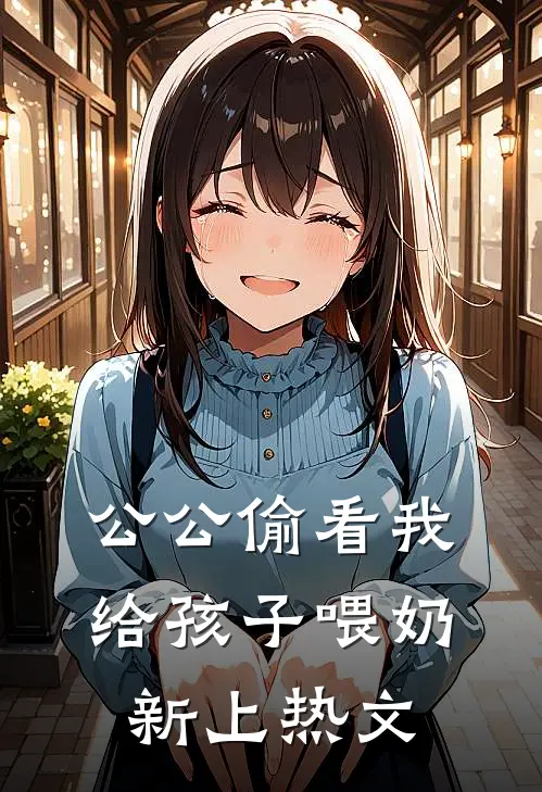 公公偷看我给孩子喂奶新上热文