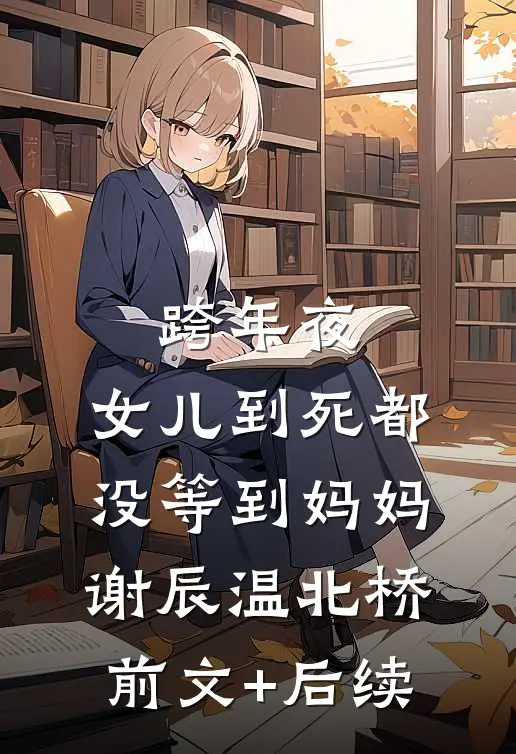跨年夜，女儿到死都没等到妈妈谢辰温北桥前文+后续