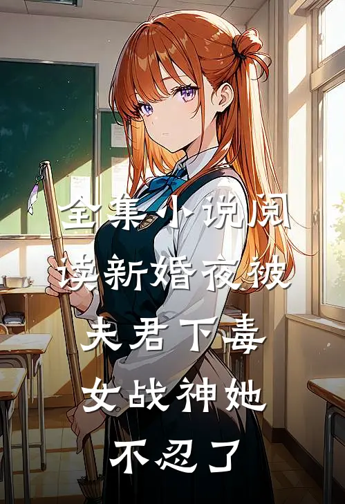 全集小说阅读新婚夜被夫君下毒，女战神她不忍了