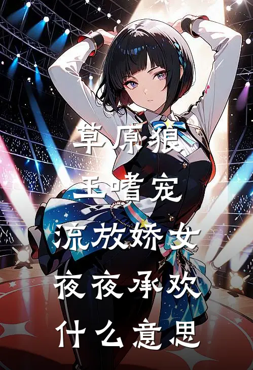 草原狼王嗜宠，流放娇女夜夜承欢什么意思