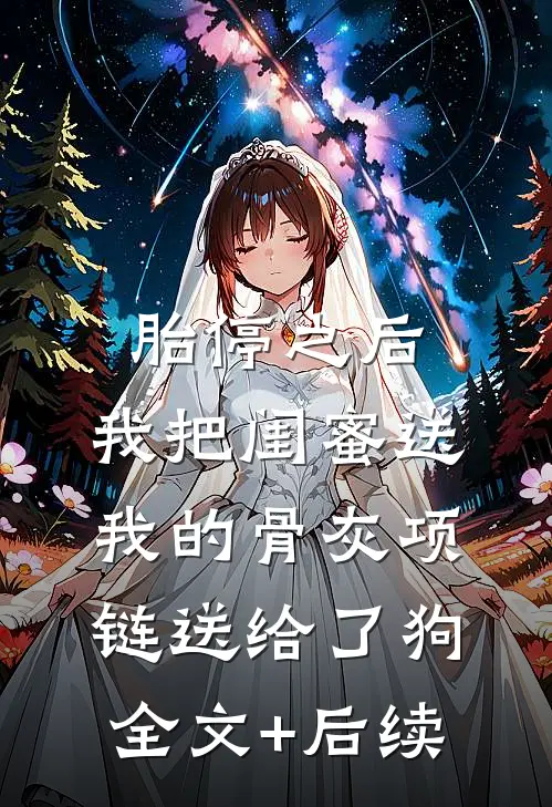 胎停之后，我把闺蜜送我的骨灰项链送给了狗全文+后续