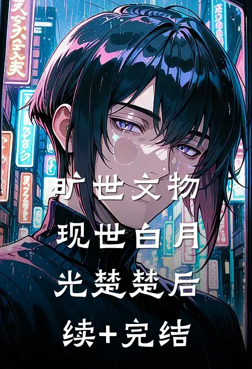 旷世文物现世白月光楚楚后续+完结
