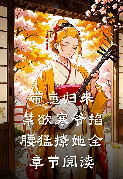 带崽归来，禁欲寒爷掐腰猛撩她全章节阅读