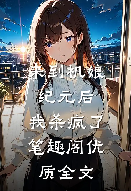 来到机娘纪元后,我杀疯了笔趣阁优质全文
