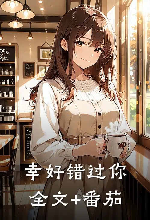 幸好错过你全文+番茄