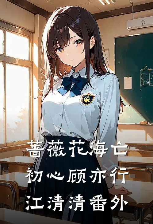 蔷薇花海亡初心顾亦行江清清番外
