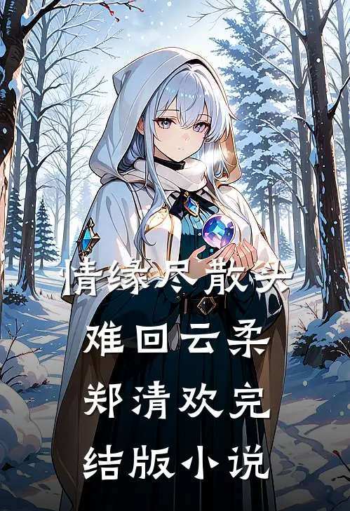 情缘尽散头难回云柔郑清欢完结版小说