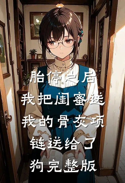 胎停之后，我把闺蜜送我的骨灰项链送给了狗完整版