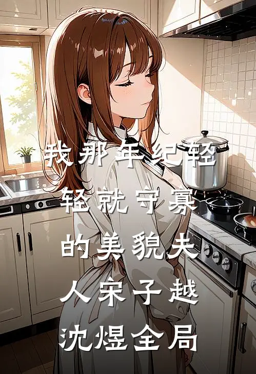 我那年纪轻轻就守寡的美貌夫人宋子越沈煜全局