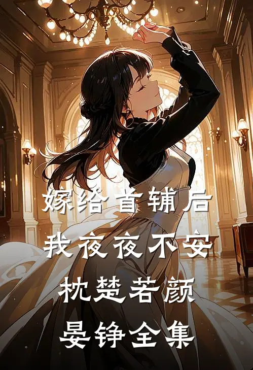 嫁给首辅后我夜夜不安枕楚若颜晏铮 全集