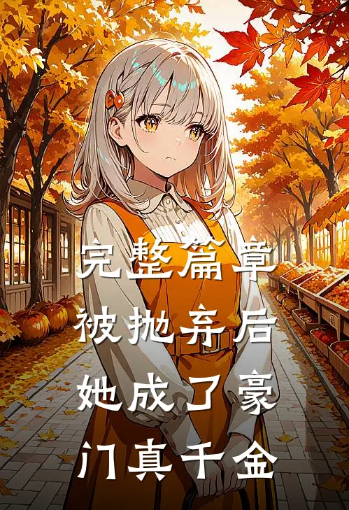 完整篇章被抛弃后，她成了豪门真千金