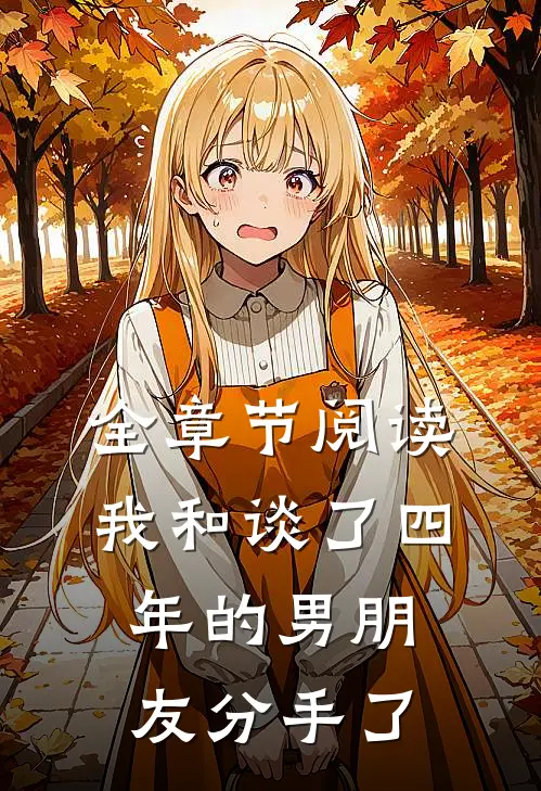 全章节阅读我和谈了四年的男朋友分手了