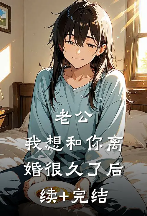 老公，我想和你离婚很久了后续+完结