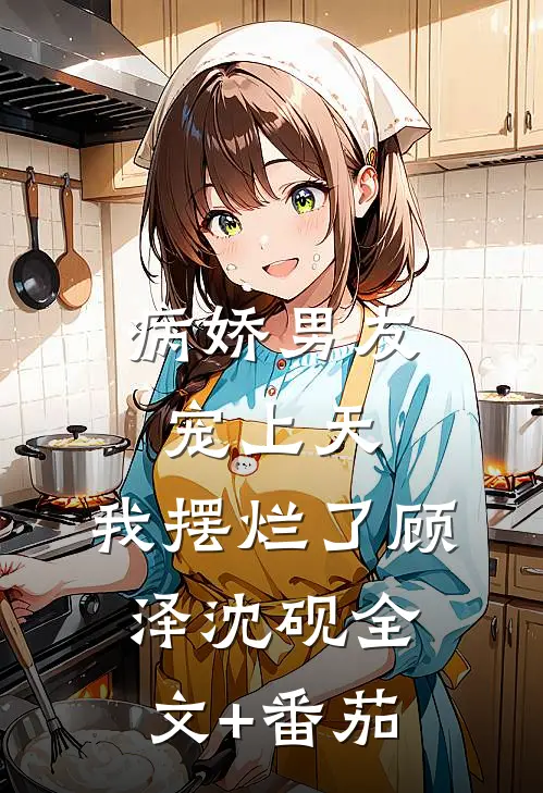病娇男友宠上天，我摆烂了顾泽沈砚全文+番茄