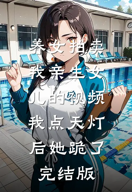 养女拍卖我亲生女儿的视频，我点天灯后她跪了完结版
