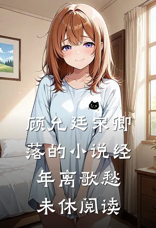 顾允廷宋卿落的小说经年离歌愁未休阅读
