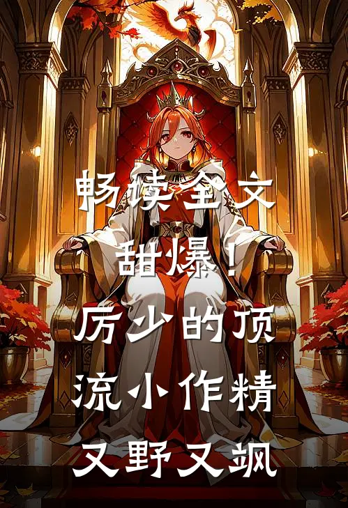畅读全文甜爆！厉少的顶流小作精又野又飒