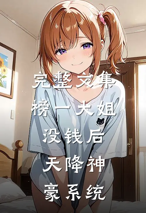完整文集榜一大姐没钱后，天降神豪系统