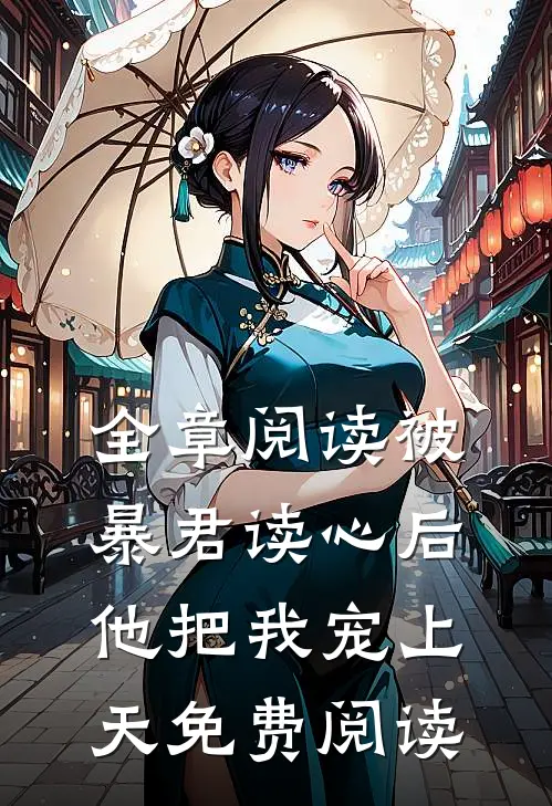 全章阅读被暴君读心后他把我宠上天免费阅读