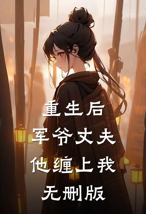 重生后，军爷丈夫他缠上我无删版
