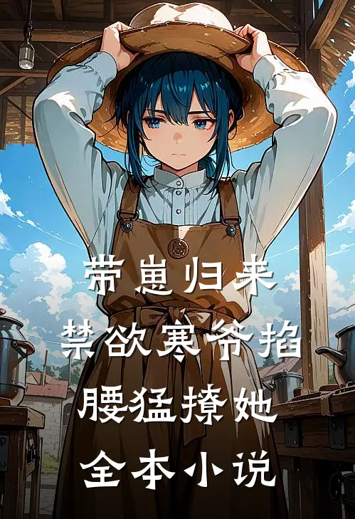 带崽归来，禁欲寒爷掐腰猛撩她全本小说