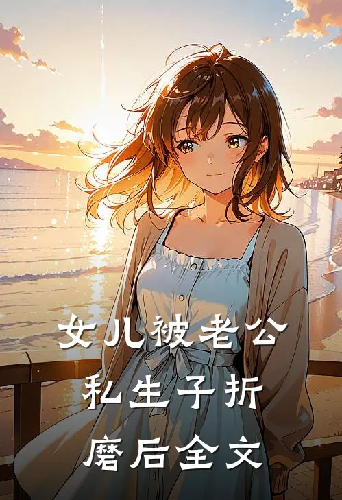 女儿被老公私生子折磨后全文