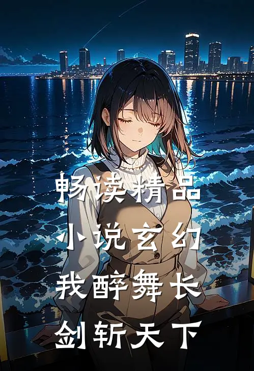 畅读精品小说玄幻:我醉舞长剑斩天下