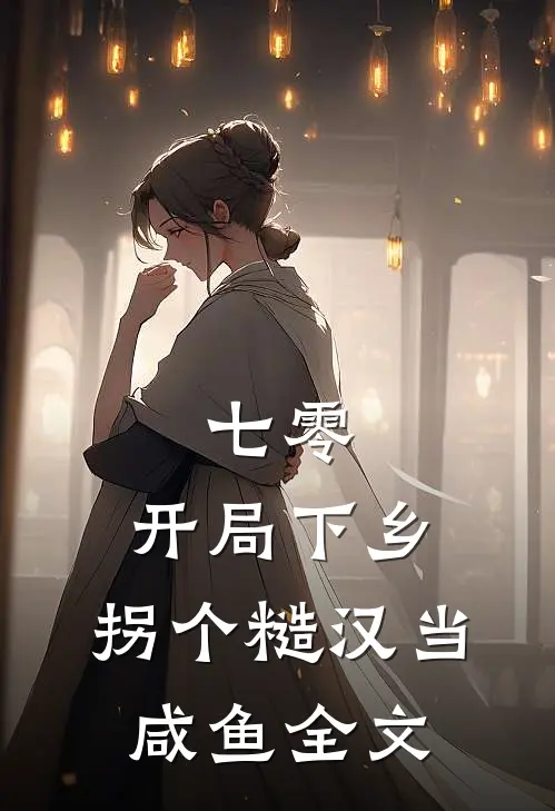 七零：开局下乡，拐个糙汉当咸鱼全文