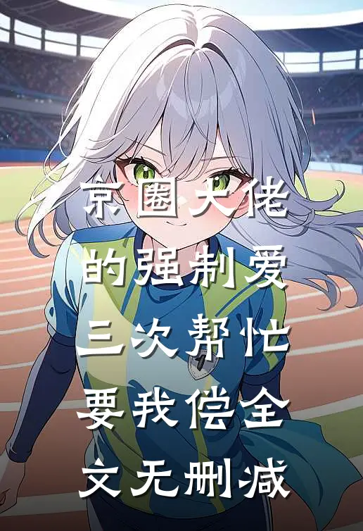 京圈大佬的强制爱：三次帮忙要我偿全文无删减