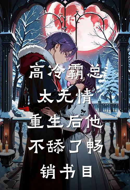 高冷霸总太无情，重生后他不舔了畅销书目