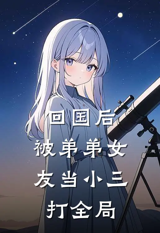 回国后，被弟弟女友当小三打全局