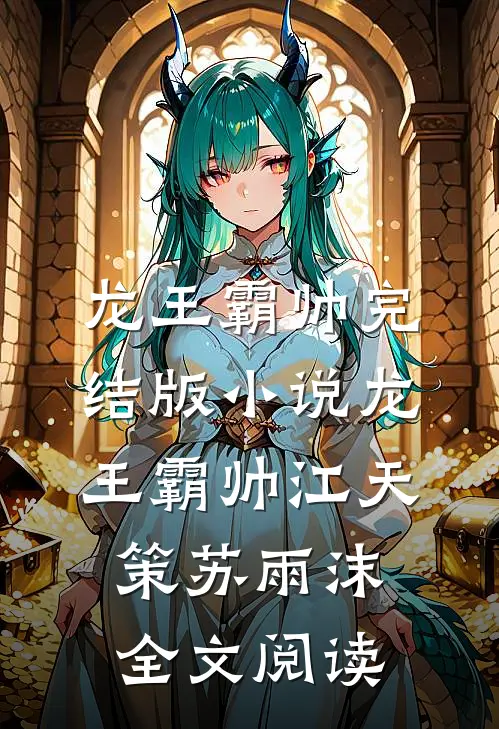 龙王霸帅完结版小说_龙王霸帅江天策苏雨沫全文阅读