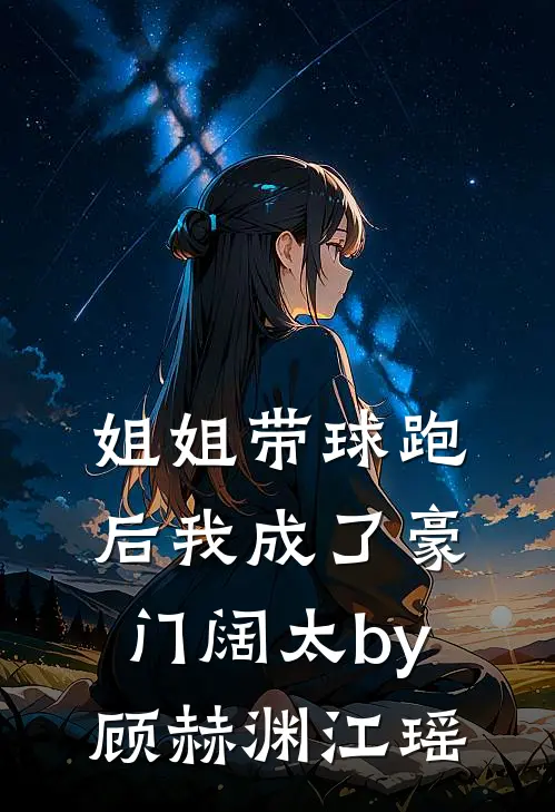 姐姐带球跑后我成了豪门阔太by顾赫渊江瑶
